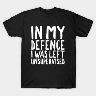 In my defense I Was Left Unsupervised - White Text T-Shirt